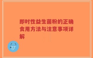 即时性益生菌粉的正确食用方法与注意事项详解