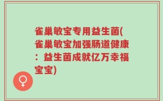 雀巢敏宝专用益生菌(雀巢敏宝加强肠道健康：益生菌成就亿万幸福宝宝)