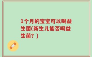 1个月的宝宝可以喝益生菌(新生儿能否喝益生菌？)