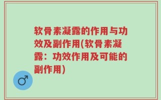 软骨素凝露的作用与功效及副作用(软骨素凝露：功效作用及可能的副作用)