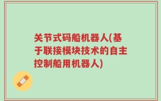 关节式码船机器人(基于联接模块技术的自主控制船用机器人)