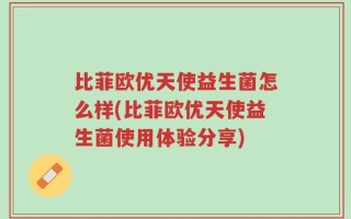 比菲欧优天使益生菌怎么样(比菲欧优天使益生菌使用体验分享)