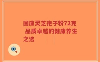 固康灵芝孢子粉72克 品质卓越的健康养生之选
