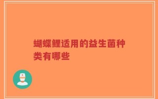 蝴蝶鲤适用的益生菌种类有哪些