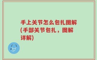 手上关节怎么包扎图解(手部关节包扎，图解详解)