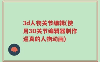 3d人物关节编辑(使用3D关节编辑器制作逼真的人物动画)