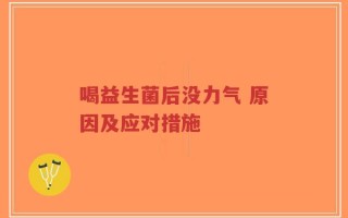 喝益生菌后没力气 原因及应对措施