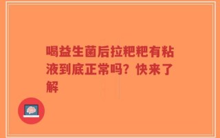 喝益生菌后拉粑粑有粘液到底正常吗？快来了解