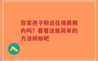 你家孢子粉还在保质期内吗？看看这些简单的方法辨别吧