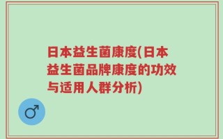 日本益生菌康度(日本益生菌品牌康度的功效与适用人群分析)