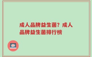 成人品牌益生菌？成人品牌益生菌排行榜