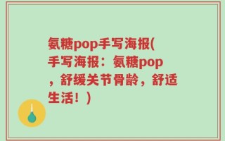 氨糖pop手写海报(手写海报：氨糖pop，舒缓关节骨龄，舒适生活！)