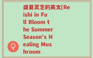 盛夏灵芝的英文(Reishi in Full Bloom the Summer Season's Healing Mushroom