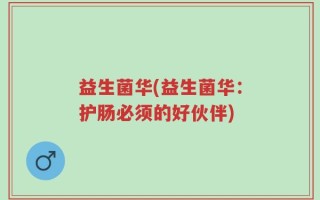 益生菌华(益生菌华：护肠必须的好伙伴)