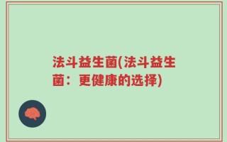 法斗益生菌(法斗益生菌：更健康的选择)