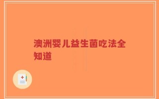 澳洲婴儿益生菌吃法全知道