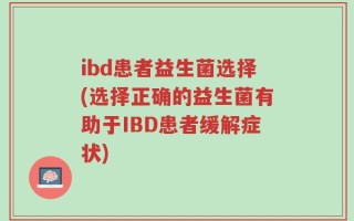 ibd患者益生菌选择(选择正确的益生菌有助于IBD患者缓解症状)