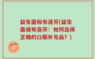 益生菌和布洛芬(益生菌或布洛芬：如何选择正确的口服补充品？)