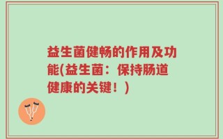 益生菌健畅的作用及功能(益生菌：保持肠道健康的关键！)