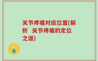 关节疼痛对应位置(解析  关节疼痛的定位之道)