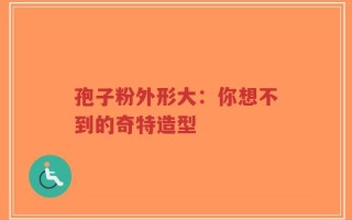 孢子粉外形大：你想不到的奇特造型