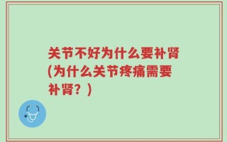关节不好为什么要补肾(为什么关节疼痛需要补肾？)