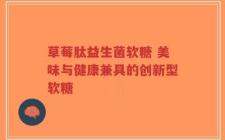草莓肽益生菌软糖 美味与健康兼具的创新型软糖
