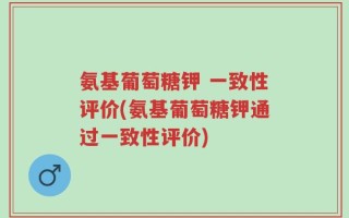 氨基葡萄糖钾 一致性评价(氨基葡萄糖钾通过一致性评价)