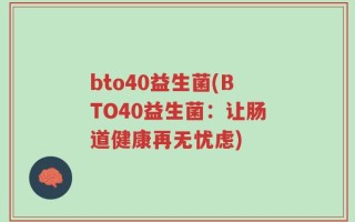 bto40益生菌(BTO40益生菌：让肠道健康再无忧虑)