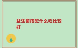 益生菌搭配什么吃比较好