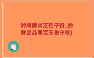 黔牌牌灵芝孢子粉_黔牌高品质灵芝孢子粉)