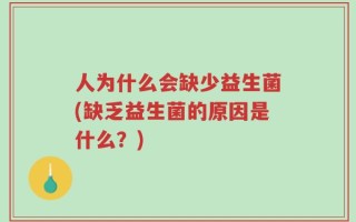 人为什么会缺少益生菌(缺乏益生菌的原因是什么？)