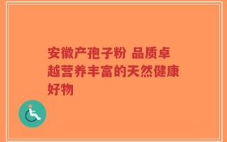 安徽产孢子粉 品质卓越营养丰富的天然健康好物
