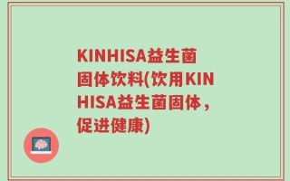 KINHISA益生菌固体饮料(饮用KINHISA益生菌固体，促进健康)