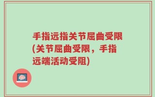 手指远指关节屈曲受限(关节屈曲受限，手指远端活动受阻)