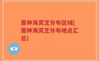 原神海灵芝分布区域(原神海灵芝分布地点汇总)