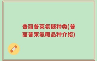 普丽普莱氨糖种类(普丽普莱氨糖品种介绍)