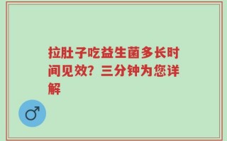 拉肚子吃益生菌多长时间见效？三分钟为您详解