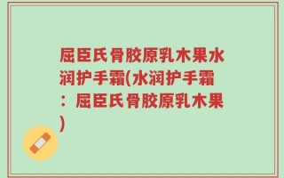 屈臣氏骨胶原乳木果水润护手霜(水润护手霜：屈臣氏骨胶原乳木果)