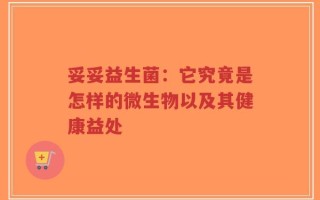 妥妥益生菌：它究竟是怎样的微生物以及其健康益处