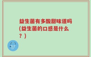 益生菌有多酸甜味道吗(益生菌的口感是什么？)