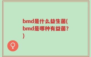 bmd是什么益生菌(bmd是哪种有益菌？)