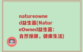 natureowned益生菌(NatureOwned益生菌：自然保健，健康生活)