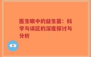 医生眼中的益生菌：科学与误区的深度探讨与分析