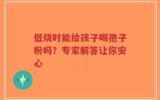 低烧时能给孩子喝孢子粉吗？专家解答让你安心