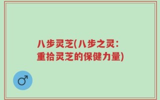 八步灵芝(八步之灵：重拾灵芝的保健力量)