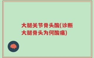 大腿关节骨头酸(诊断大腿骨头为何酸痛)