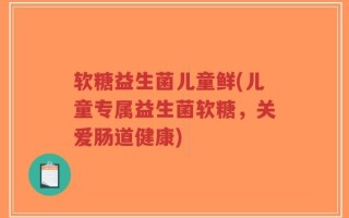 软糖益生菌儿童鲜(儿童专属益生菌软糖，关爱肠道健康)