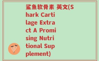 鲨鱼软骨素 英文(Shark Cartilage Extract A Promising Nutritional Supplement)