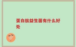 蛋白肽益生菌有什么好处